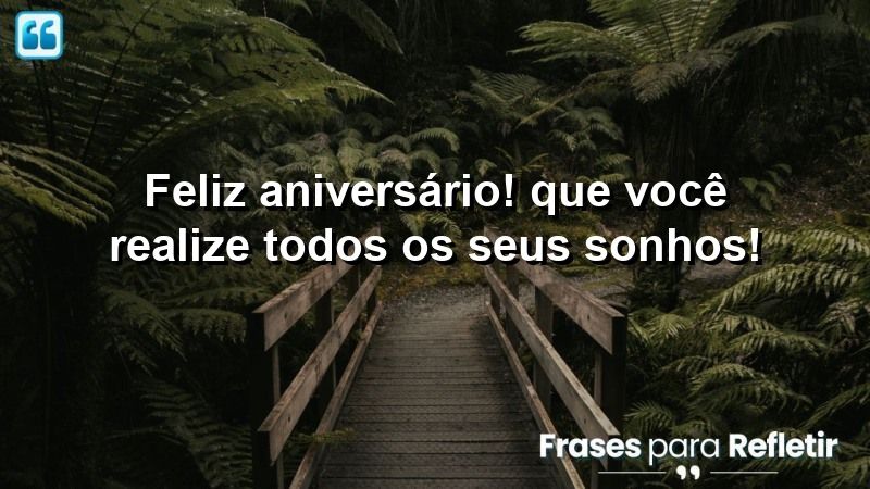 Feliz aniversário! Que você realize todos os seus sonhos!