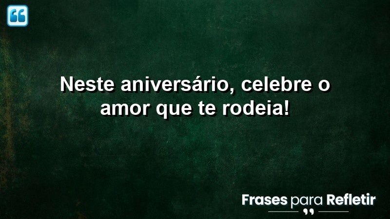 Neste aniversário, celebre o amor que te rodeia!