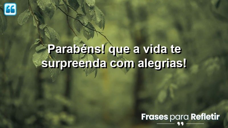 Parabéns! Que a vida te surpreenda com alegrias!