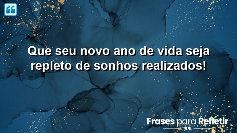 Que seu novo ano de vida seja repleto de sonhos realizados!