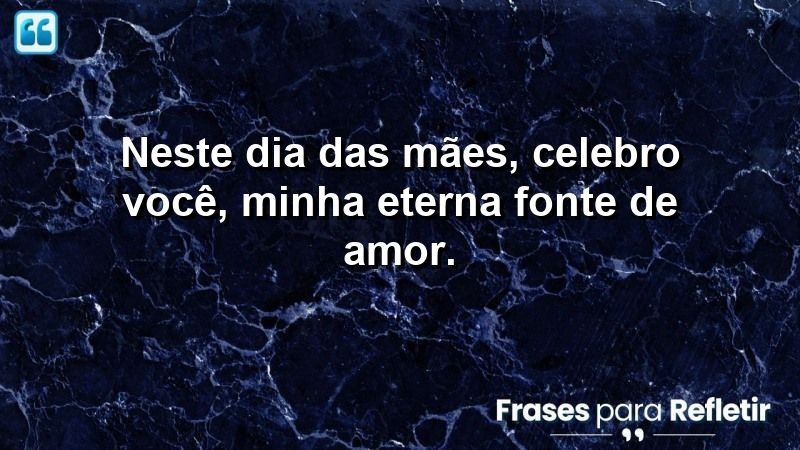 Neste Dia das Mães, celebro você, minha eterna fonte de amor.