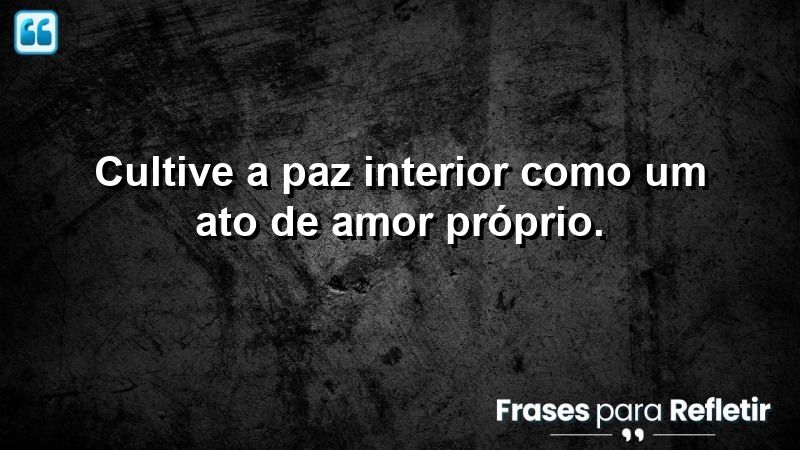 Cultive a paz interior como um ato de amor próprio.