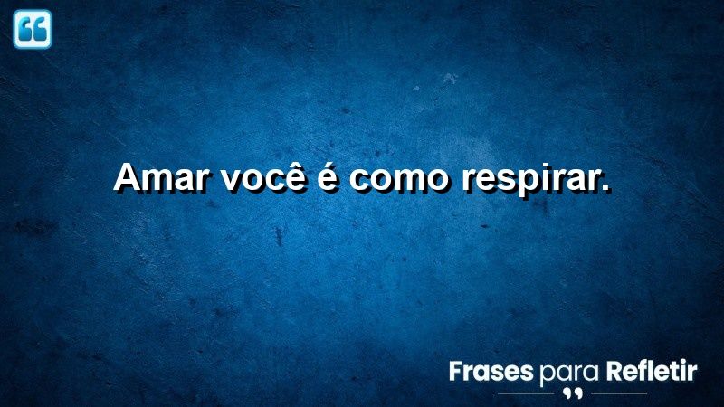 Amar você é como respirar.