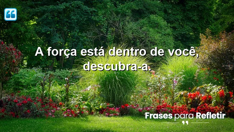 Frases curtas de motivação que inspiram a descoberta da força interior.