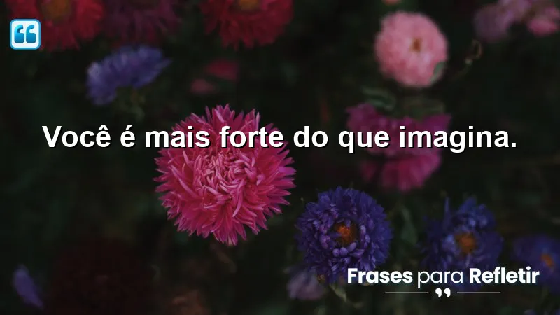 Imagem inspiradora com a frase "Você é mais forte do que imagina" em um fundo motivacional. Frases Curtas de Motivação.