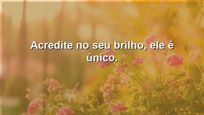 Frases Curtas de Motivação que inspiram a acreditar no seu brilho único.