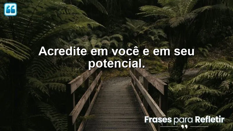 Frases Curtas de Motivação sobre acreditar em si mesmo e no potencial pessoal.