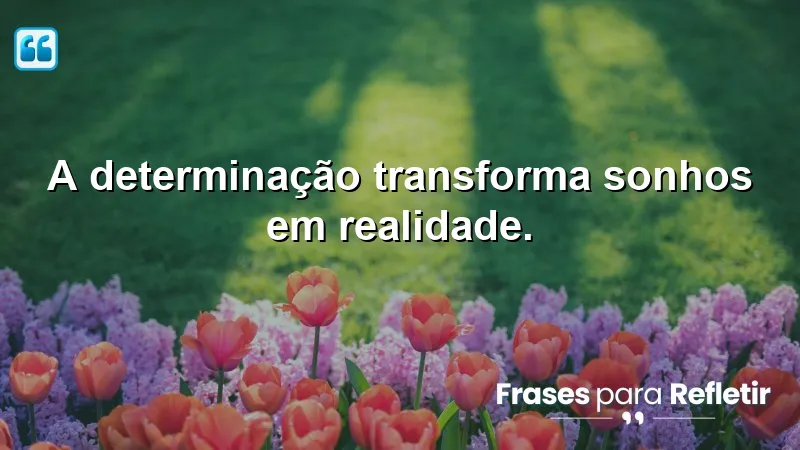 Frases Curtas de Motivação que inspiram e transformam sonhos em realidade.