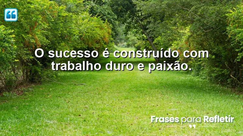 O sucesso é construído com trabalho duro e paixão.