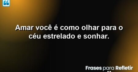 Amar você é como olhar para o céu estrelado e sonhar.