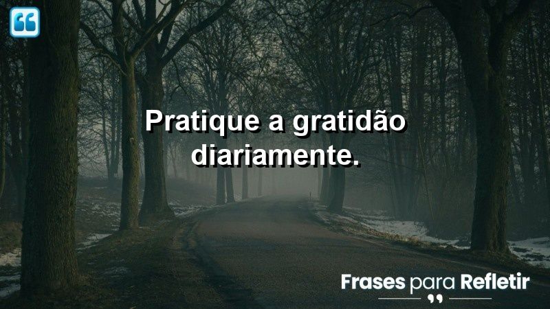 Pratique a gratidão diariamente.