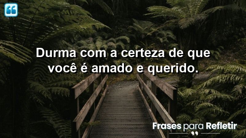 Durma com a certeza de que você é amado e querido.