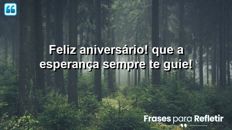 Feliz aniversário! Que a esperança sempre te guie!