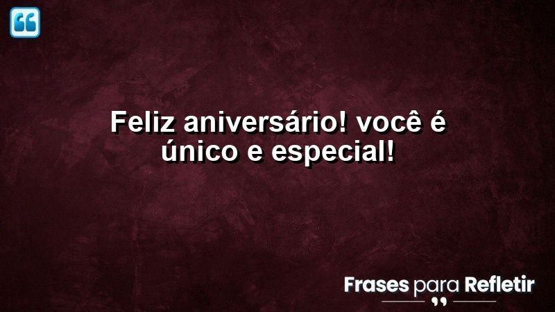 Feliz aniversário! Você é único e especial!