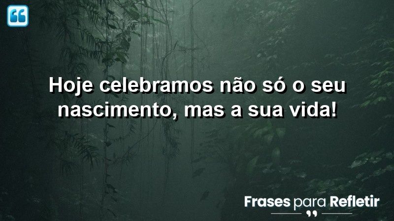 Hoje celebramos não só o seu nascimento, mas a sua vida!