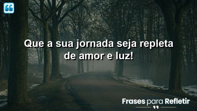 Que a sua jornada seja repleta de amor e luz!