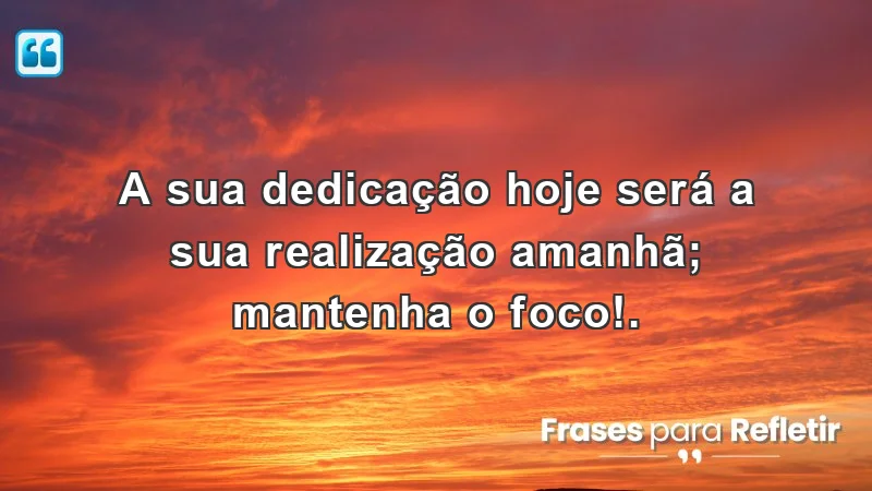 Frases de incentivo ao trabalho que destacam a importância do foco e da dedicação para alcançar objetivos futuros.