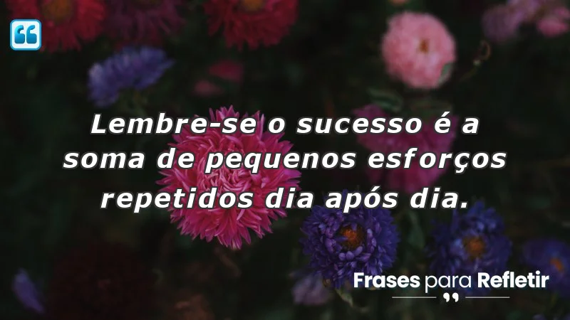 Frases de incentivo ao trabalho: a importância dos pequenos esforços diários.