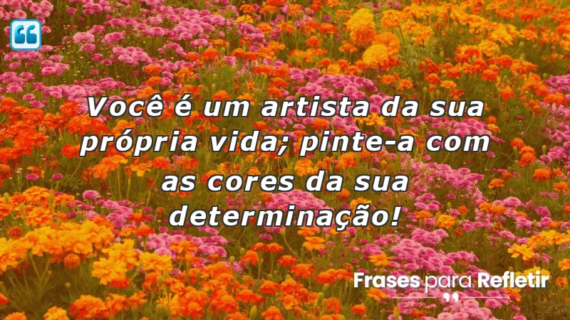 Frases de incentivo para alunos: inspire-se a ser o artista da sua vida.