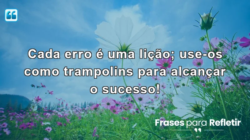 Frases de incentivo para alunos sobre aprender com erros e alcançar o sucesso.