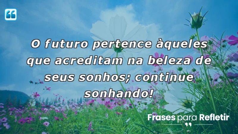 Frases de incentivo para alunos que inspiram a acreditar nos sonhos.