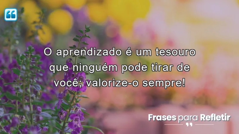 Frases de incentivo para alunos: valorize o aprendizado como um tesouro.