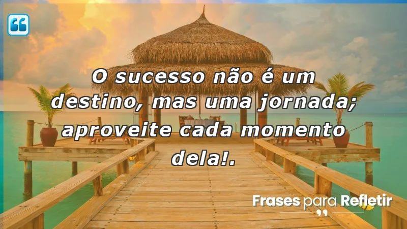 Frases de incentivo para alunos sobre a importância da jornada para o sucesso.