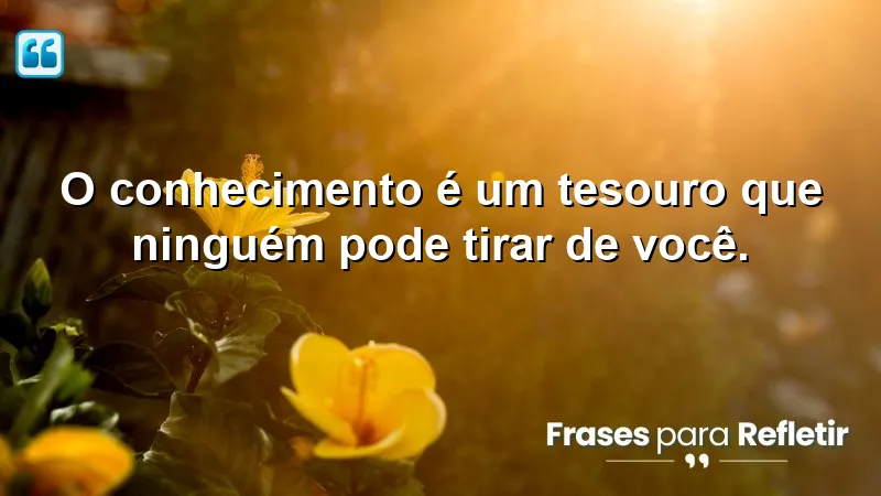 Frases de Incentivo para Estudo: O conhecimento é um tesouro que ninguém pode tirar de você.