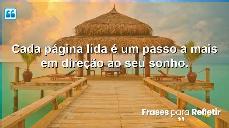 Frases de Incentivo para Estudo: cada página lida aproxima você dos seus sonhos.