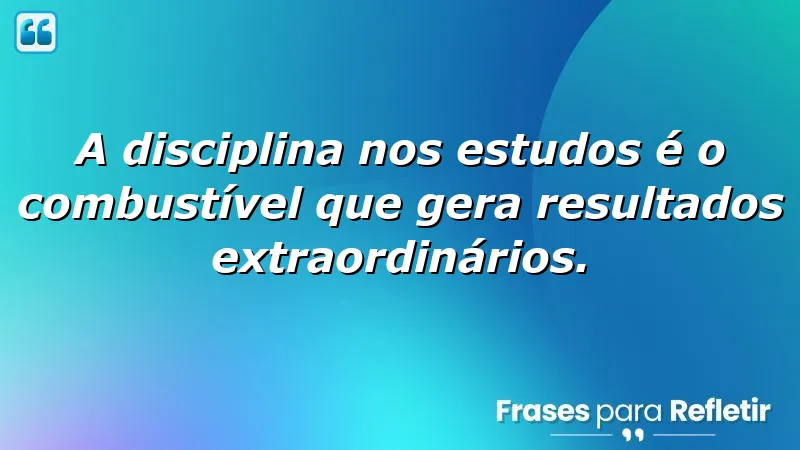 Frases de Incentivo para Estudo que motivam e inspiram a disciplina nos estudos.