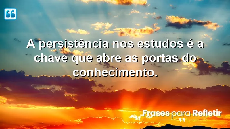 Frases de Incentivo para Estudo: a importância da persistência nos estudos.