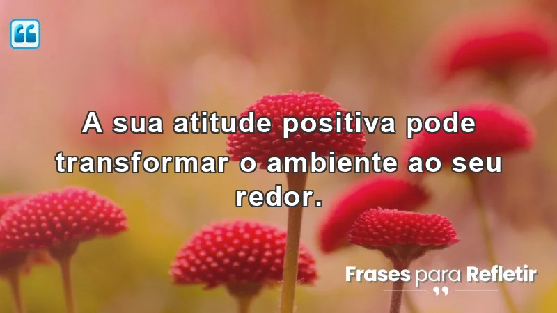 Frases de incentivo para o trabalho: atitudes positivas que transformam ambientes.