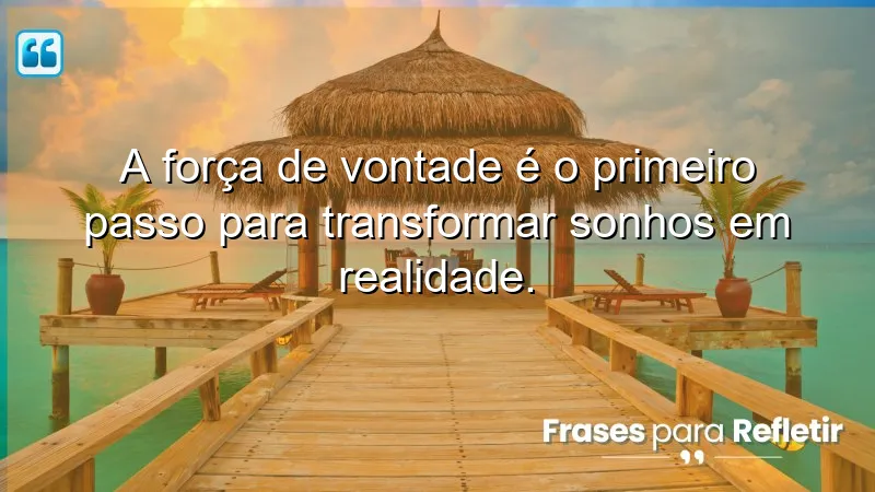 Frases de Motivação para o Trabalho - A força de vontade transforma sonhos em realidade.