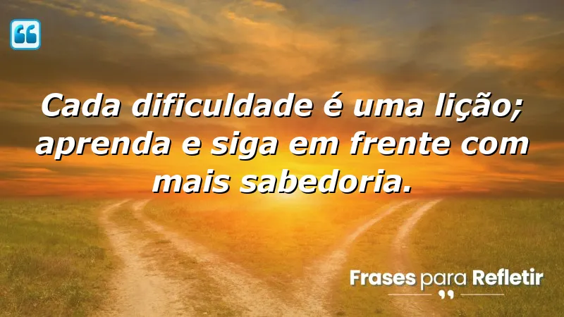 Frases de Motivação para o Trabalho: Aprenda com dificuldades e cresça.