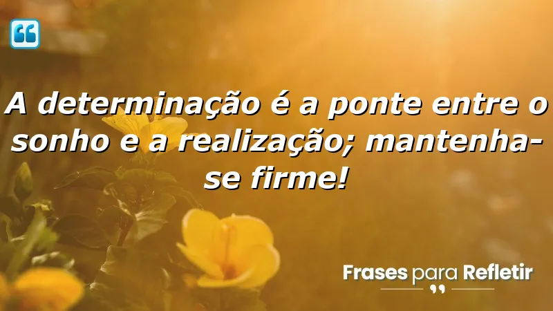 Frases de Motivação para o Trabalho: determinação como chave para a realização dos sonhos.