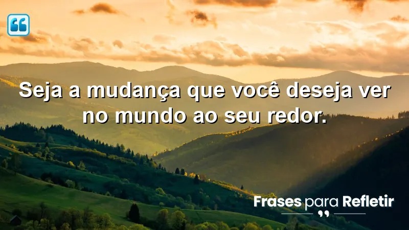 Frases de Motivação Pessoal e Reflexão sobre transformação e ação pessoal.