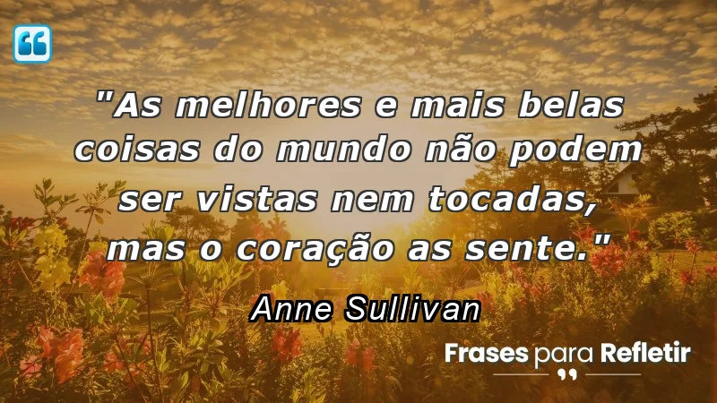 Frases de Otimismo sobre a beleza das coisas que não podem ser vistas, mas sentidas pelo coração.