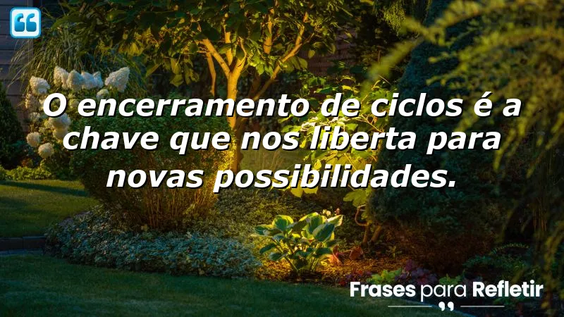 Frases de encerramento de ciclos que inspiram novas possibilidades.