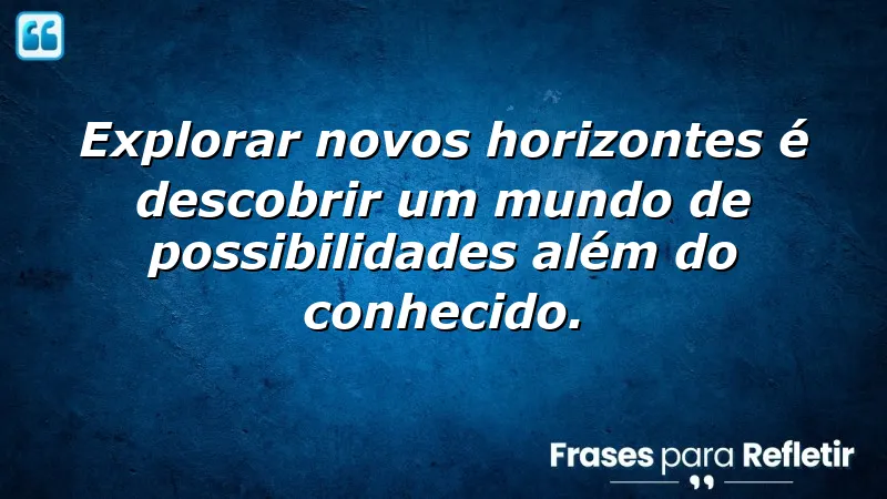 Frases de novos horizontes que inspiram a exploração e o crescimento pessoal.