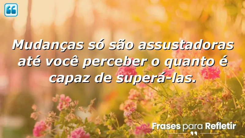 Imagem com frases de autoconfiança para mudanças, inspirando coragem e superação.