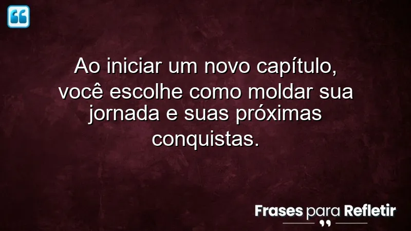 Frases sobre novos capítulos da vida, transformando sua jornada e escolhas.