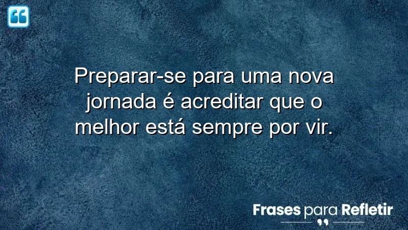 Frases de preparação para novas jornadas: inspire-se a acreditar nas oportunidades que surgem.