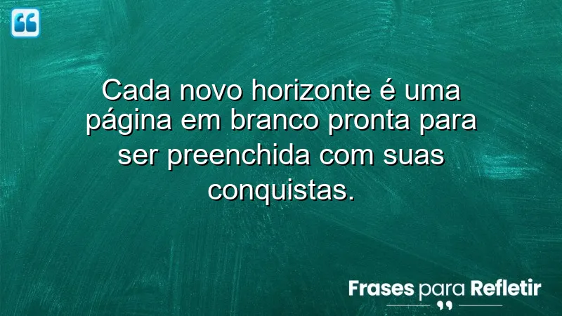 Frases de novos horizontes que inspiram conquistas e novas experiências.