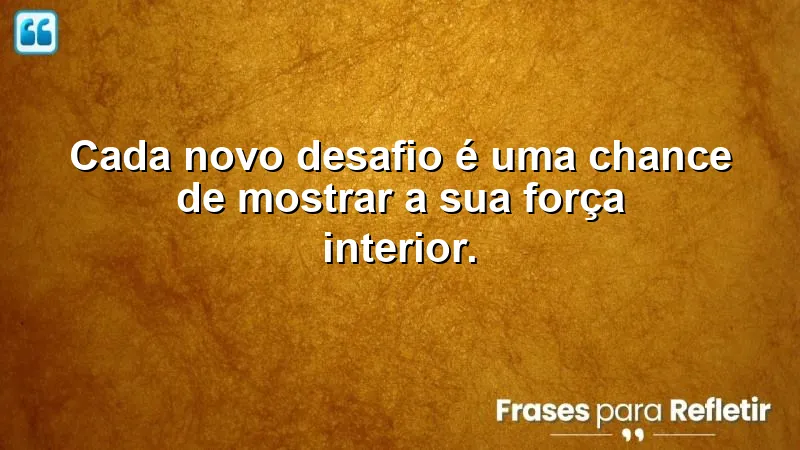 Frases de coragem para novos desafios que inspiram superação e força interior.