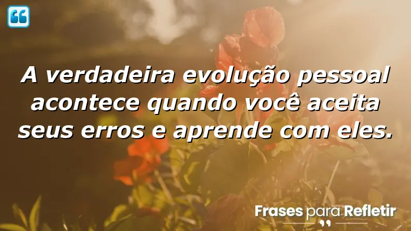 Frases de evolução pessoal que inspiram aceitação e aprendizado com erros.