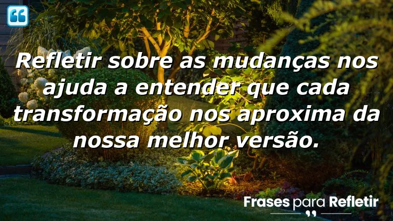 Frases de reflexão sobre mudanças que inspiram crescimento e autodescoberta.