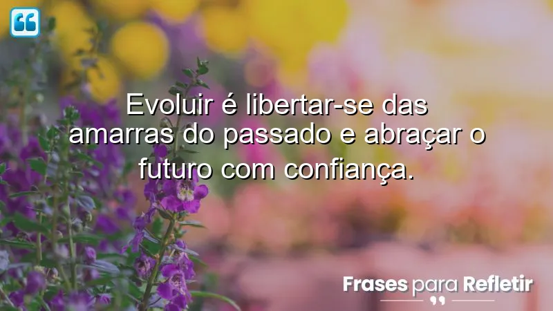 Frases de evolução pessoal que inspiram transformação e crescimento.