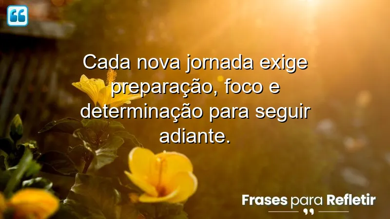 Frases de preparação para novas jornadas que inspiram foco e determinação.