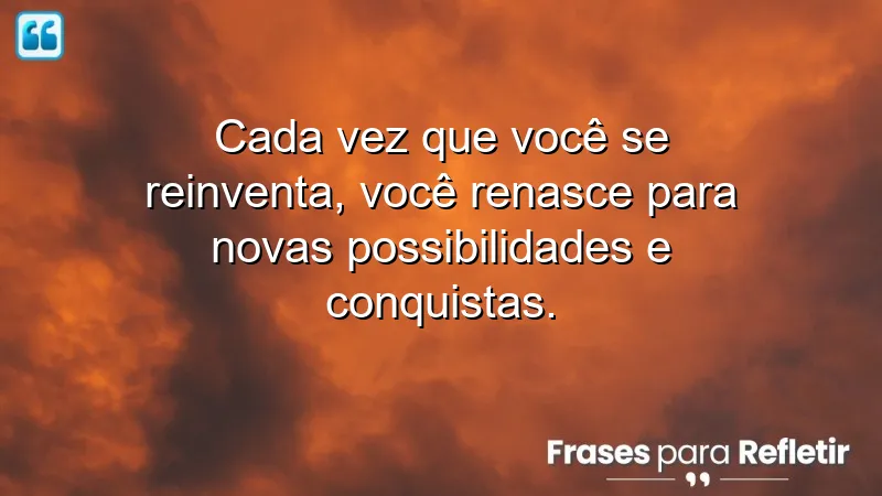 Frases de reinvenção para inspirar mudanças e novas conquistas.