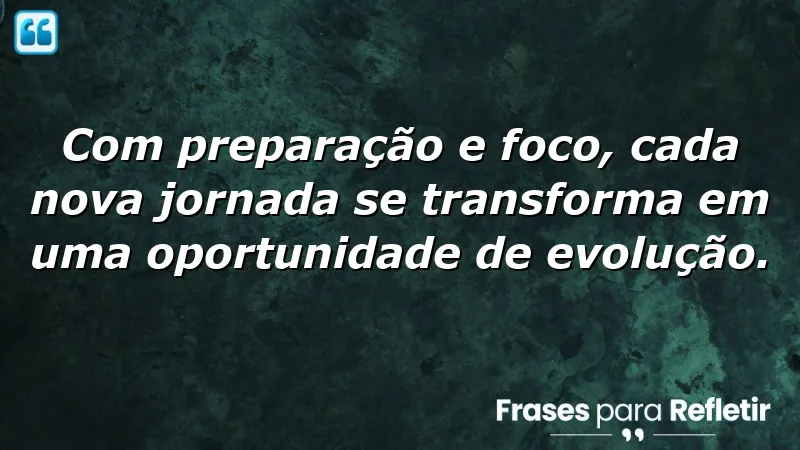 Frases de preparação para novas jornadas com foco na evolução pessoal.